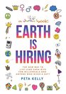 Earth is Hiring: The New way to live, lead, earn and give for millennials and anyone who gives a sh*t
