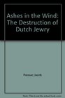 Ashes in the Wind The Destruction of Dutch Jewry