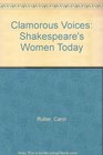 Clamorous Voices Shakespeare's Women Today