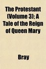 The Protestant  A Tale of the Reign of Queen Mary