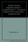 Wielki slownik angielskopolski  z suplementem  The great EnglishPolish dictionary  supplemented