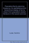Population/family planning thesaurus An alphabetical and hierarchical display of terms drawn from populationrelated literature in the social sciences