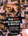 How NOT to Direct a Movie Avoiding the Mistakes Most FirstTime Directors Make