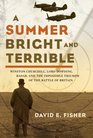 A Summer Bright and Terrible  Winston Churchill Lord Dowding Radar and the Impossible Triumph of the Battle of Britain