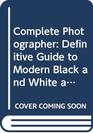 COMPLETE PHOTOGRAPHER DEFINITIVE GUIDE TO MODERN BLACK AND WHITE AND COLOUR PHOTOGRAPHY