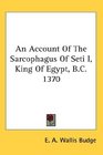 An Account Of The Sarcophagus Of Seti I King Of Egypt BC 1370