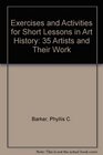 Exercises and Activities for Short Lessons in Art History 35 Artists and Their Work