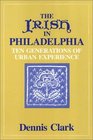 Irish in Philadelphia Ten Generations of Urban Experience