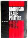 American Trade Politics System Under Stress