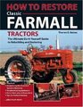 How To Restore Classic Farmall Tractors: The Ultimate Do-it-Yourself Guide to Rebuilding and Restoring