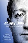 An Ugly Truth: Inside Facebook\'s Battle for Domination