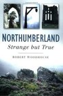 Northumberland  Strange But True