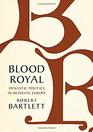 Blood Royal Dynastic Politics in Medieval Europe
