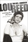 Waiting for the Man The Life and Career of Lou Reed