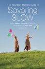 The Abundant Mama's Guide to Savoring Slow Simplify Embrace the Chaos and Discover an Abundance of Time at Home