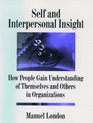 Self and Interpersonal Insight How People Gain Understanding of Themselves and Others in Organizations