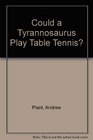 Could a Tyrannosaurus Play Table Tennis