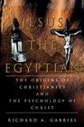 Jesus The Egyptian  The Origins of Christianity And The Psychology of Christ