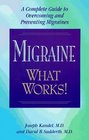 Migraine  What Works  A Complete Guide to Overcoming and Preventing Migraines
