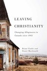 Leaving Christianity Changing Allegiances in Canada since 1945