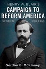 Henry W Blair's Campaign to Reform America From the Civil War to the US Senate