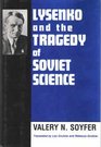 Lysenko and the Tragedy of Soviet Science