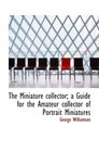 The Miniature collector a Guide for the Amateur collector of Portrait Miniatures