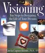 Visioning: 10 Steps to Designing the Life of Your Dreams