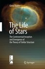 The Life of Stars The Controversial Inception and Emergence of the Theory of Stellar Structure
