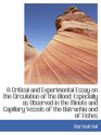A Critical and Experimental Essay on the Circulation of the Blood Especially as Observed in the Min