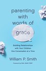 Parenting With Words of Grace Building Relationships With Your Children One Conversation at a Time
