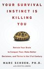 Your Survival Instinct Is Killing You Retrain Your Brain to Conquer Fear Make Better Decisions and Thrive in the 21st Century