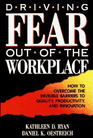 Driving Fear Out of the Workplace: How to Overcome the Invisible Barriers to Quality, Productivity, and Innovation