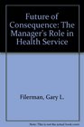 Future of Consequence The Manager's Role in Health Service