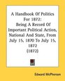 A Handbook Of Politics For 1872 Being A Record Of Important Political Action National And State From July 15 1870 To July 15 1872