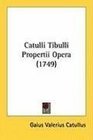 Catulli Tibulli Propertii Opera