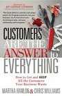 Customers are the Answer to Everything How to Get and Keep all the Customers Your Business Wants