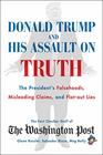 Donald Trump and His Assault on Truth The President's Falsehoods Misleading Claims and FlatOut Lies