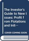 The Investor's Guide to New Issues Profit from Flotations and Initial Public Offerings