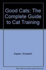 Good Cats The Complete Guide to Cat Training