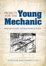 Projects for the Young Mechanic Over 250 Classic Instructions  Plans