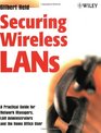 Securing Wireless LANs A Practical Guide for Network Managers LAN Administrators and the Home Office User