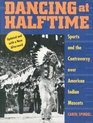 Dancing at Halftime Sports and the Controversy over American Indian Mascots