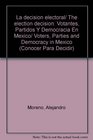 La decision electoral/ The election decision Votantes Partidos Y Democracia En Mexico/ Voters Parties and Democracy in Mexico