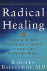 Radical Healing Integrating the World's Great Therapeutic Traditions to Create a New Transformative Medicine