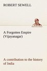 Forgotten Empire Vijayanagar Contribution to the History of India