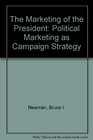 The Marketing of the President  Political Marketing as Campaign Strategy