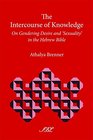 The Intercourse of Knowledge On Gendering Desire and 'Sexuality' in the Hebrew Bible