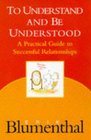 To Understand and Be Understood Practical Guide to Successful Relationships
