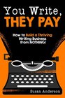 You Write They Pay How to Build a Thriving Writing Business from NOTHING